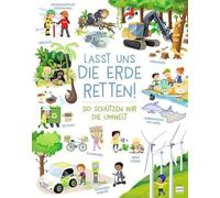 Lasst uns die Erde retten! - So schützen wir die Umwelt: Für kleine Umwelthelden: Spannende Entdeckungen über Erde, Natur und Umweltschutz - Tipps, wie Kinder unsere Welt schützen können | ab 7 Jahren