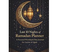 Last 10 Nights of Ramadan Planner: A Focused Worship & Dua Journal for Laylat al-Qadr