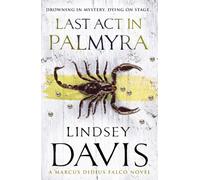Last Act In Palmyra: A compelling and captivating historical mystery set in Ancient Rome from bestselling author Lindsey Davis: 6 (Falco, 6)