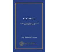 Last and first: being two essays: The new spirit and Arthur Hugh Clough