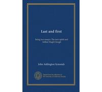Last and first: being two essays: The new spirit and Arthur Hugh Clough