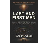 Last and First Men (Annotated): A Story of the Near and Far Future-with a Two-Billion-Year Timeline, Notes, and a Guide to the Eighteen Human Species