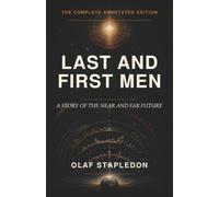 Last and First Men (Annotated): A Story of the Near and Far Future-with a Two-Billion-Year Timeline, Notes, and a Guide to the Eighteen Human Species