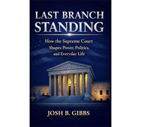 Last Branch Standing: How the Supreme Court Shapes Power, Politics, and Everyday Life