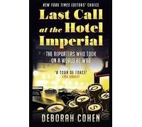 Last Call at the Hotel Imperial: The Reporters Who Took on a World at War