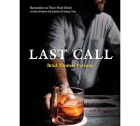 Last Call: Bartenders on Their Final Drink and the Wisdom and Rituals of Closing Time