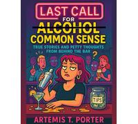 LAST CALL FOR COMMON SENSE: True Stories and Petty Thoughts From Behind the Bar