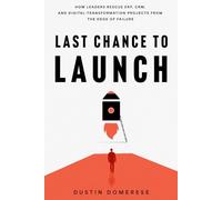 Last Chance to Launch: How Leaders Rescue ERP, CRM, and Digital-Transformation Projects from the Edge of Failure