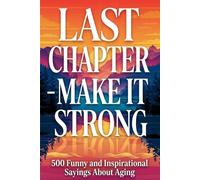 Last Chapter - Make It Strong: 500 Funny and Inspirational Sayings About Aging