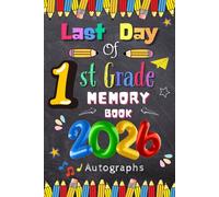 Last Day of 1st Grade 2026 Autographs: Graduation Memory Album, My End of School First Grade Keepsake to Write Messages & Collect Signatures For Students & Teachers To Record Meaningful Wishes.