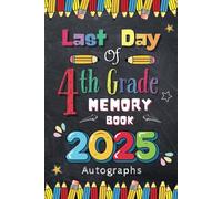 Last Day of 4th Grade 2025 Autographs: Graduation Memory Album, My End of School Fourth Grade Keepsake to Write Messages & Collect Signatures For Students & Teachers To Record Meaningful Wishes.