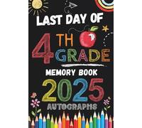 Last Day of 4th Grade Autographs 2025: Sign with Signatures For Students and Teachers | My End of School Year Memory Album, Write Messages & Record ... Fourth Grade Graduation Party for Boys Girls