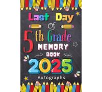 Last Day of 5th Grade 2025 Autographs: Graduation Memory Album, My End of School Fifth Grade Keepsake to Write Messages & Collect Signatures For Students & Teachers To Record Meaningful Wishes.