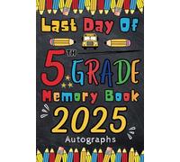 Last Day of 5th Grade 2025 Autographs: Graduation Memory Album, My End of School Fifth Grade Keepsake to Write Messages & Collect Signatures For Students & Teachers To Record Meaningful Wishes.