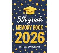 Last Day of 5th Grade Autographs 2026: A Keepsake Scrapbook to Remember Friends, Teachers, and Unforgettable End of School Year Memories