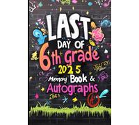 Last Day of 6th Grade 2025 Memory Book & Autographs: End of Year Keepsake Journal for 6th Grade Students - Class Memories, Fun Prompts, and Signature Pages