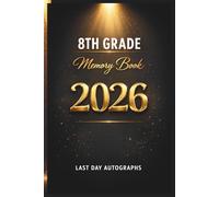 Last Day of 8th Grade 2026 Memory Book & Autographs : Eighth Grade Graduation Keepsake - End-of-Year Signing Book for Students, Friends & Teachers - Message & Signature Scrapbook