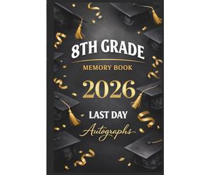 Last Day of 8th Grade 2026 Memory Book & Autographs : Eighth Grade Graduation Keepsake - End-of-Year Signing Book for Students, Friends & Teachers - Message & Signature Scrapbook
