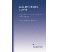 Last days in New Guinea: being further experiences of a New Guinea resident magistrate