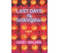 Last Days in Shanghai: A Novel by Casey Walker (2014-12-16)