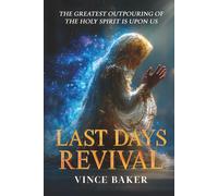 Last Days Revival: The Greatest Outpouring of the Holy Spirit is Upon Us