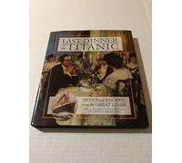 Last Dinner on the Titanic: Menus and Recipes from the Legendary Liner