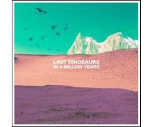 Last Dinosaurs - In a Million Years