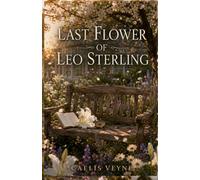 Last Flower of Leo Sterling: A Literary Romance About Love, Timing, and the Dreams We Leave Behind