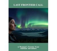 Last Frontier Call: A Woman'S Twenty-Year Alaskan Adventure