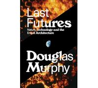 Last Futures: Technology and the End of Architecture