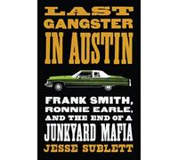 Last Gangster in Austin: Frank Smith, Ronnie Earle, and the End of a Junkyard Mafia (Jess and Betty Jo Hay)