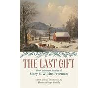 Last Gift: The Christmas Stories of Mary E. Wilkins Freeman