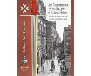 Last Governments of the Knights on the Island of Malta: History of the Order of Saint John also known as the Order of Malta