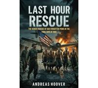 Last Hour Rescue: The Heroic Rescue of 500 forgotten POWs in the Final Days of War