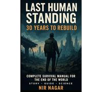 Last Human Standing 30 Years to Rebuild: Complete Survival Manual for the End of the World: 3 (Last Human Standing - The Ultimate Survival Series)