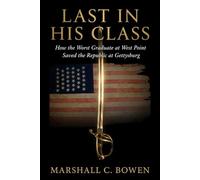 LAST IN HIS CLASS: How the Worst Graduate at West Point Saved the Republic at Gettysburg (THE CIVIL WAR - A BATTLEFIELD SERIES)