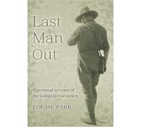Last Man Out: A personal account of the Gallipoli Evacuation