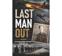 Last Man Out: An RAF Tail Gunner's True Story of Fire, Wire, and the Long Walk Home
