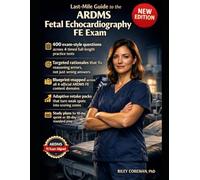 Last-Mile Guide to the ARDMS Fetal Echocardiography FE Exam: Build Speed, Accuracy, and Clinical Reasoning for the ARDMS FE Specialty Exam with 400 Practice Questions and Adaptive Retake Packs