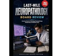 Last-Mile Neuropathology Board Review: CLOSE GAPS BEFORE THE AMERICAN BOARD OF PATHOLOGY NEUROPATHOLOGY SUBSPECIALTY CERTIFICATION EXAM