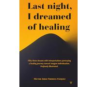 Last night, I dreamed of healing.: Fifty-three dreams with interpretations portraying a healing journey toward Jungian individuation. Profusely illustrated.