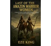 Last of the Amazon Warrior Women: A Historical Military Thriller and War Adventure of Soldiers, Terrorists, and the Ancient Women of War (The Last Amazons)