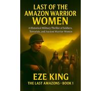 Last of the Amazon Warrior Women: A Historical Military Thriller of Soldiers, Terrorists, and the Ancient Women of War (The Last Amazons)