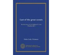 Last of the great scouts: the life story of Col. William F. Cody ("Buffalo Bill")