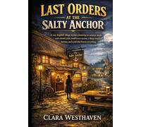 LAST ORDERS AT THE SALTY ANCHOR - Crime Novel: A cosy English village mystery featuring an amateur sleuth with chronic pain, small-town secrets, a ... knows everything (A Salty Anchor Mistery)