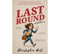 Last Round at Lottie’s: A Funny, Messy, Honest Story About Addiction and Starting Over (Humour in Humanity)
