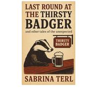 LAST ROUND AT THE THIRSTY BADGER: and other tales of the unexpected