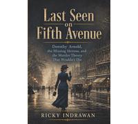Last Seen on Fifth Avenue: Dorothy Arnold, the Missing Heiress, and the Murder Theory That Wouldn’t Die