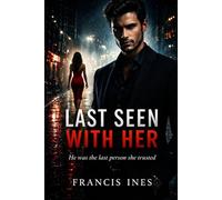 Last Seen With Her: He was the last person she trusted (The Last Seen)