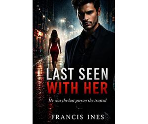 Last Seen With Her: He was the last person she trusted (The Last Seen)